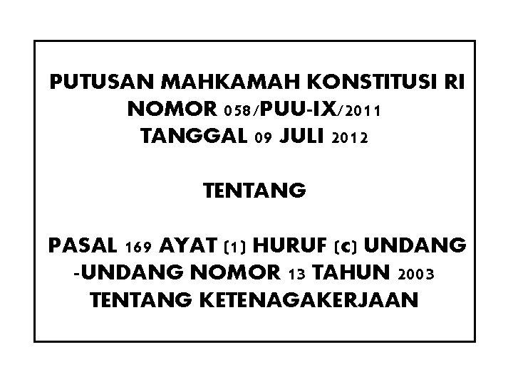 PUTUSAN MAHKAMAH KONSTITUSI RI NOMOR 058/PUU-IX/2011 TANGGAL 09 JULI 2012 TENTANG PASAL 169 AYAT PUTUSAN MAHKAMAH KONSTITUSI RI NOMOR 058/PUU-IX/2011 TANGGAL 09 JULI 2012 TENTANG PASAL 169 AYAT