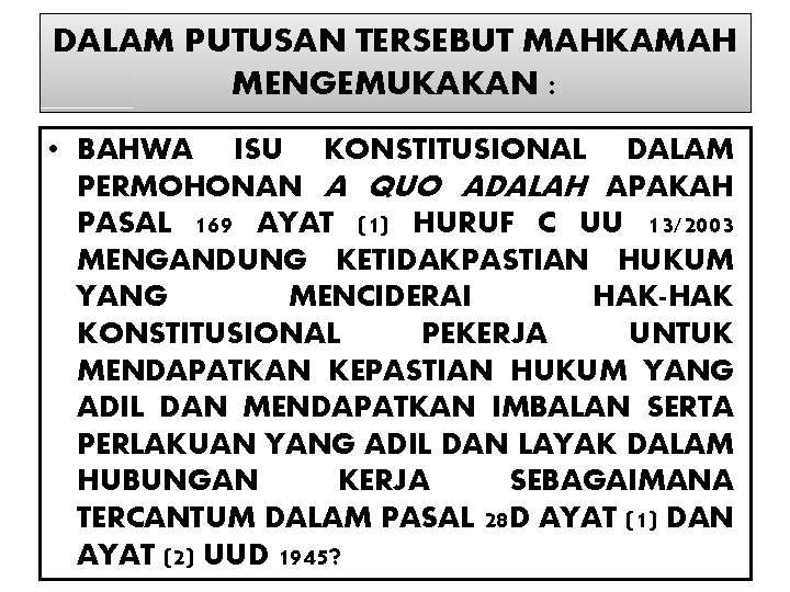 DALAM PUTUSAN TERSEBUT MAHKAMAH MENGEMUKAKAN : • BAHWA ISU KONSTITUSIONAL DALAM PERMOHONAN A QUO DALAM PUTUSAN TERSEBUT MAHKAMAH MENGEMUKAKAN : • BAHWA ISU KONSTITUSIONAL DALAM PERMOHONAN A QUO