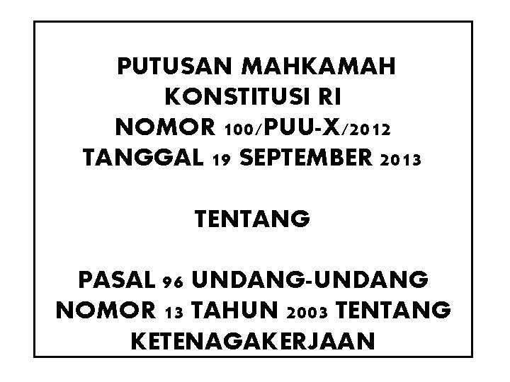 PUTUSAN MAHKAMAH KONSTITUSI RI NOMOR 100/PUU-X/2012 TANGGAL 19 SEPTEMBER 2013 TENTANG PASAL 96 UNDANG-UNDANG PUTUSAN MAHKAMAH KONSTITUSI RI NOMOR 100/PUU-X/2012 TANGGAL 19 SEPTEMBER 2013 TENTANG PASAL 96 UNDANG-UNDANG