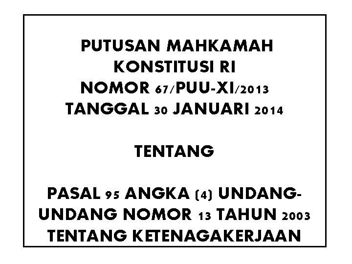 PUTUSAN MAHKAMAH KONSTITUSI RI NOMOR 67/PUU-XI/2013 TANGGAL 30 JANUARI 2014 TENTANG PASAL 95 ANGKA PUTUSAN MAHKAMAH KONSTITUSI RI NOMOR 67/PUU-XI/2013 TANGGAL 30 JANUARI 2014 TENTANG PASAL 95 ANGKA