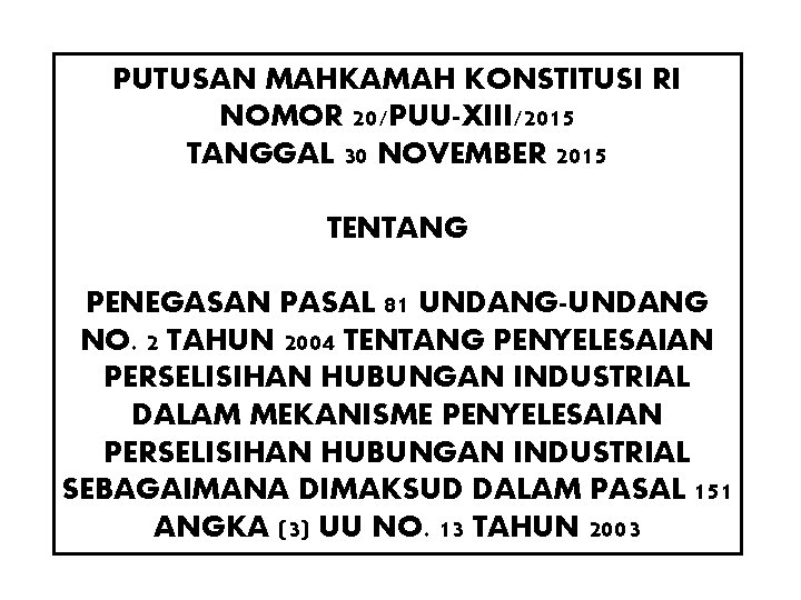 PUTUSAN MAHKAMAH KONSTITUSI RI NOMOR 20/PUU-XIII/2015 TANGGAL 30 NOVEMBER 2015 TENTANG PENEGASAN PASAL 81 PUTUSAN MAHKAMAH KONSTITUSI RI NOMOR 20/PUU-XIII/2015 TANGGAL 30 NOVEMBER 2015 TENTANG PENEGASAN PASAL 81