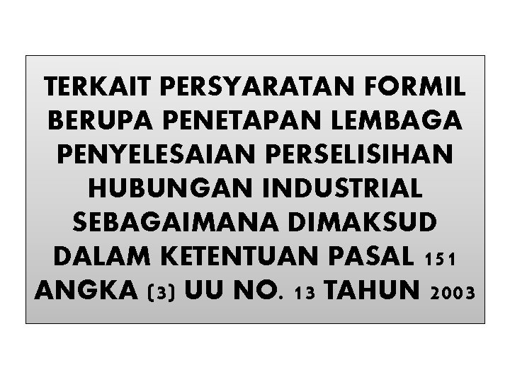 TERKAIT PERSYARATAN FORMIL BERUPA PENETAPAN LEMBAGA PENYELESAIAN PERSELISIHAN HUBUNGAN INDUSTRIAL SEBAGAIMANA DIMAKSUD DALAM KETENTUAN TERKAIT PERSYARATAN FORMIL BERUPA PENETAPAN LEMBAGA PENYELESAIAN PERSELISIHAN HUBUNGAN INDUSTRIAL SEBAGAIMANA DIMAKSUD DALAM KETENTUAN