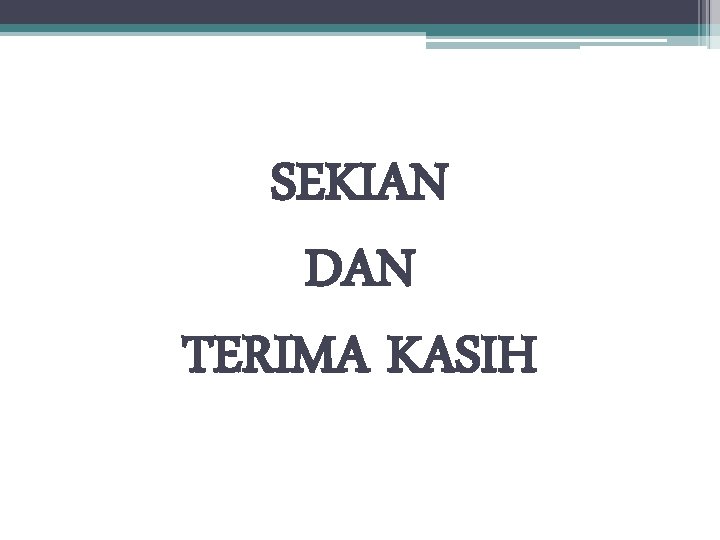 SEKIAN DAN TERIMA KASIH SEKIAN DAN TERIMA KASIH