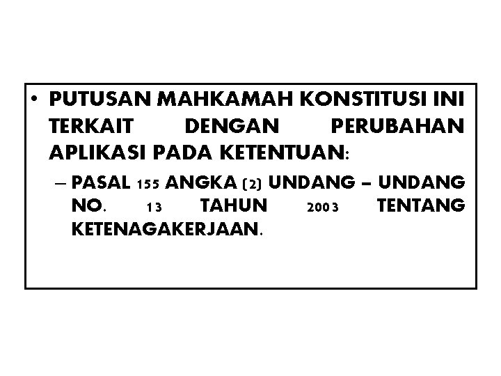 • PUTUSAN MAHKAMAH KONSTITUSI INI TERKAIT DENGAN PERUBAHAN APLIKASI PADA KETENTUAN: – PASAL • PUTUSAN MAHKAMAH KONSTITUSI INI TERKAIT DENGAN PERUBAHAN APLIKASI PADA KETENTUAN: – PASAL