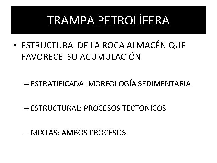 TRAMPA PETROLÍFERA • ESTRUCTURA DE LA ROCA ALMACÉN QUE FAVORECE SU ACUMULACIÓN – ESTRATIFICADA: TRAMPA PETROLÍFERA • ESTRUCTURA DE LA ROCA ALMACÉN QUE FAVORECE SU ACUMULACIÓN – ESTRATIFICADA: