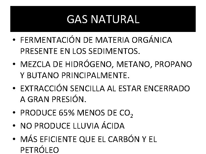 GAS NATURAL • FERMENTACIÓN DE MATERIA ORGÁNICA PRESENTE EN LOS SEDIMENTOS. • MEZCLA DE GAS NATURAL • FERMENTACIÓN DE MATERIA ORGÁNICA PRESENTE EN LOS SEDIMENTOS. • MEZCLA DE