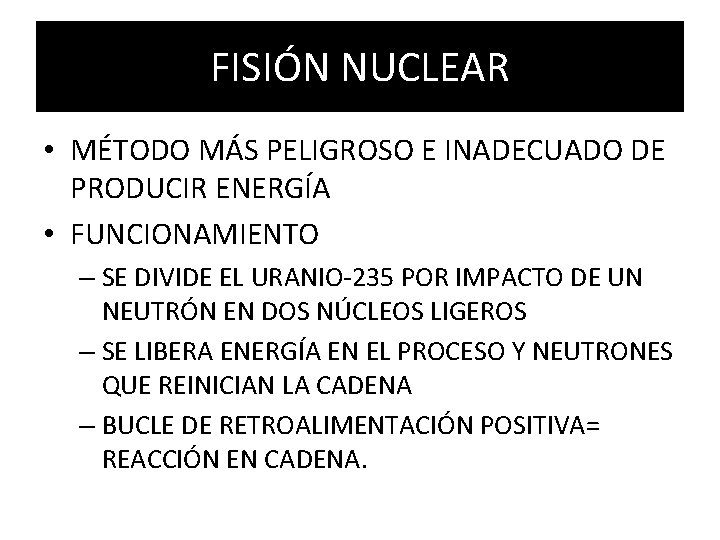 FISIÓN NUCLEAR • MÉTODO MÁS PELIGROSO E INADECUADO DE PRODUCIR ENERGÍA • FUNCIONAMIENTO – FISIÓN NUCLEAR • MÉTODO MÁS PELIGROSO E INADECUADO DE PRODUCIR ENERGÍA • FUNCIONAMIENTO –