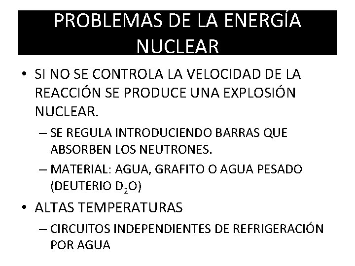 PROBLEMAS DE LA ENERGÍA NUCLEAR • SI NO SE CONTROLA LA VELOCIDAD DE LA PROBLEMAS DE LA ENERGÍA NUCLEAR • SI NO SE CONTROLA LA VELOCIDAD DE LA