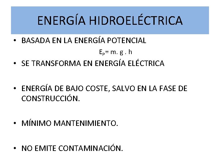 ENERGÍA HIDROELÉCTRICA • BASADA EN LA ENERGÍA POTENCIAL EP= m. g. h • SE ENERGÍA HIDROELÉCTRICA • BASADA EN LA ENERGÍA POTENCIAL EP= m. g. h • SE