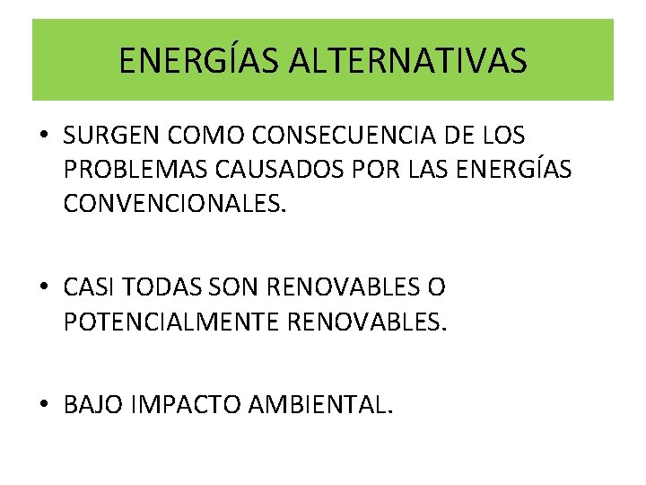 ENERGÍAS ALTERNATIVAS • SURGEN COMO CONSECUENCIA DE LOS PROBLEMAS CAUSADOS POR LAS ENERGÍAS CONVENCIONALES. ENERGÍAS ALTERNATIVAS • SURGEN COMO CONSECUENCIA DE LOS PROBLEMAS CAUSADOS POR LAS ENERGÍAS CONVENCIONALES.