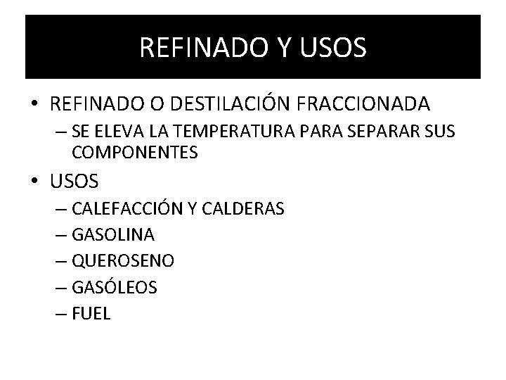 REFINADO Y USOS • REFINADO O DESTILACIÓN FRACCIONADA – SE ELEVA LA TEMPERATURA PARA REFINADO Y USOS • REFINADO O DESTILACIÓN FRACCIONADA – SE ELEVA LA TEMPERATURA PARA