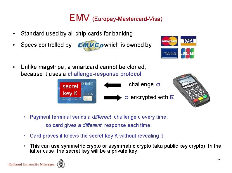 EMV (Europay-Mastercard-Visa) • Standard used by all chip cards for banking • Specs controlled