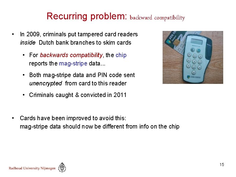 Recurring problem: backward compatibility • In 2009, criminals put tampered card readers inside Dutch