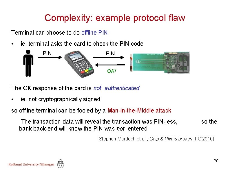 Complexity: example protocol flaw Terminal can choose to do offline PIN • ie. terminal