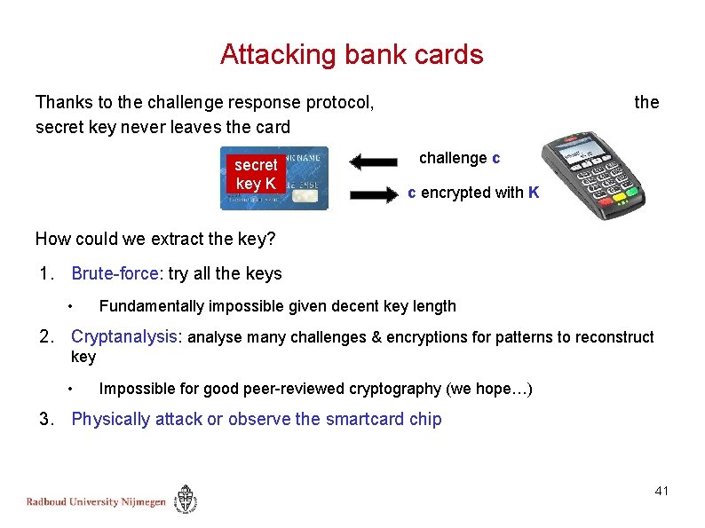 Attacking bank cards Thanks to the challenge response protocol, secret key never leaves the