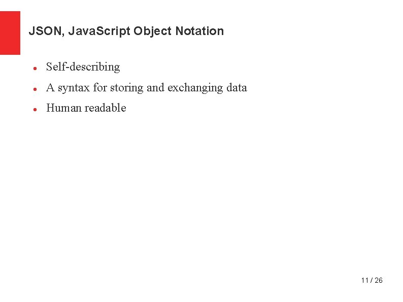 JSON, Java. Script Object Notation Self-describing A syntax for storing and exchanging data Human