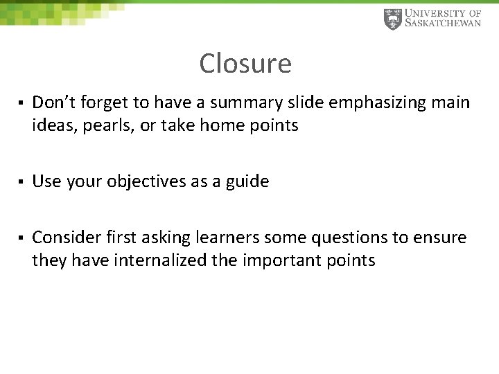 Closure § Don’t forget to have a summary slide emphasizing main ideas, pearls, or