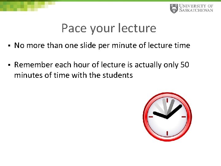 Pace your lecture § No more than one slide per minute of lecture time