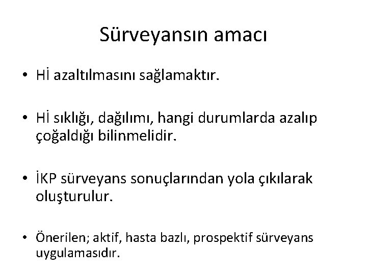 Sürveyansın amacı • Hİ azaltılmasını sağlamaktır. • Hİ sıklığı, dağılımı, hangi durumlarda azalıp çoğaldığı