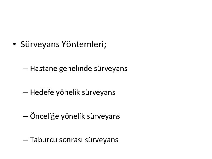  • Sürveyans Yöntemleri; – Hastane genelinde sürveyans – Hedefe yönelik sürveyans – Önceliğe