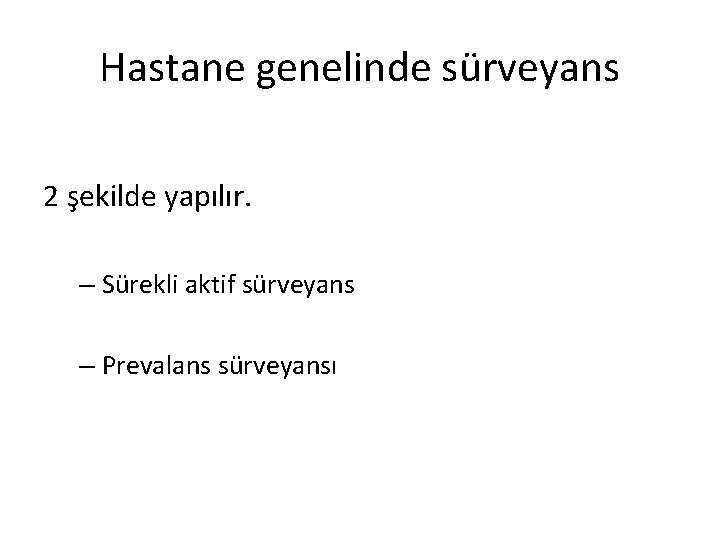 Hastane genelinde sürveyans 2 şekilde yapılır. – Sürekli aktif sürveyans – Prevalans sürveyansı 