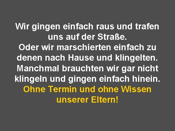 Wir gingen einfach raus und trafen uns auf der Straße. Oder wir marschierten einfach