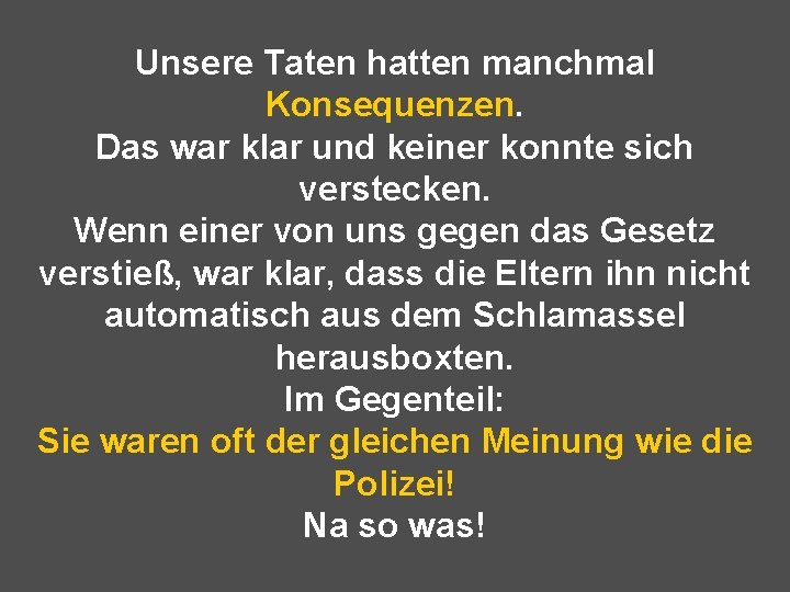 Unsere Taten hatten manchmal Konsequenzen. Das war klar und keiner konnte sich verstecken. Wenn