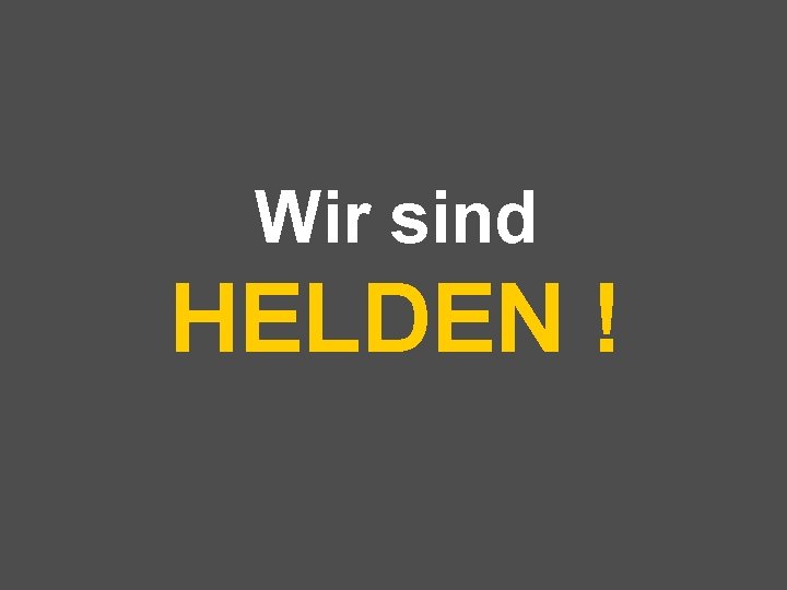 Wir sind HELDEN ! 