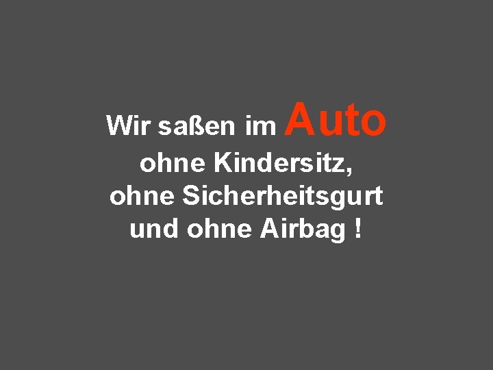 Auto Wir saßen im ohne Kindersitz, ohne Sicherheitsgurt und ohne Airbag ! 