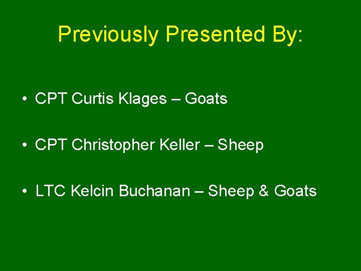Previously Presented By: • CPT Curtis Klages – Goats • CPT Christopher Keller –