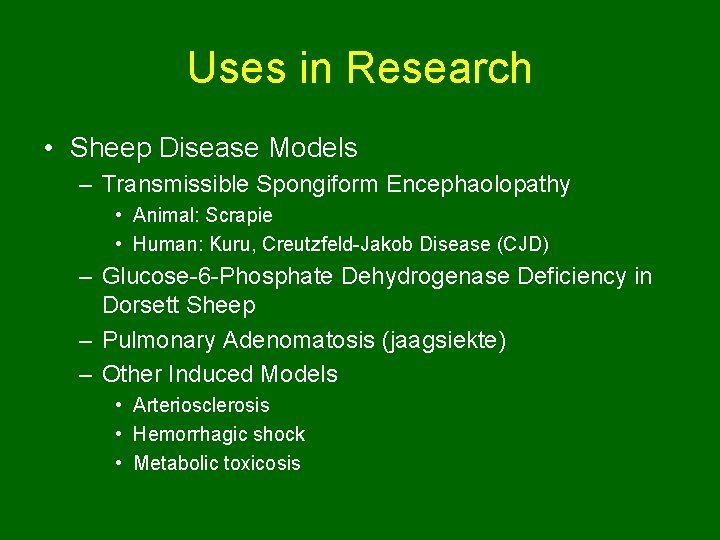 Uses in Research • Sheep Disease Models – Transmissible Spongiform Encephaolopathy • Animal: Scrapie