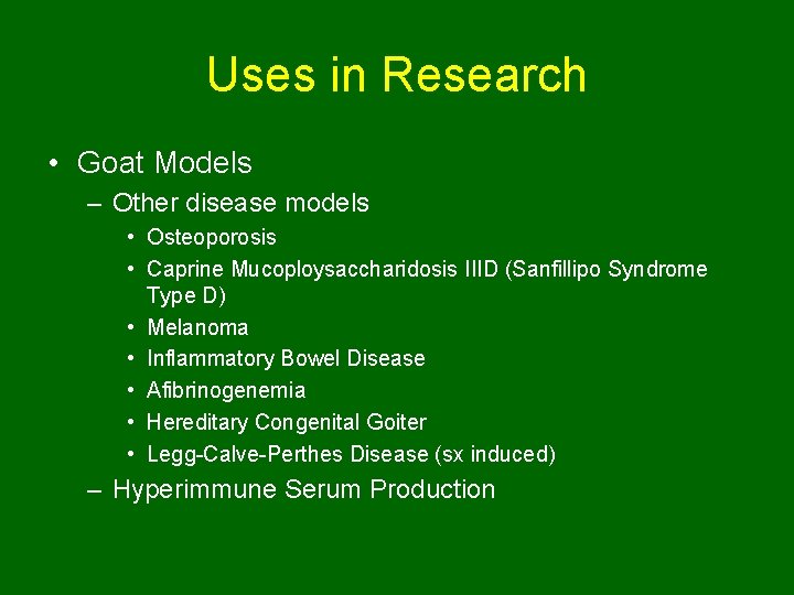 Uses in Research • Goat Models – Other disease models • Osteoporosis • Caprine