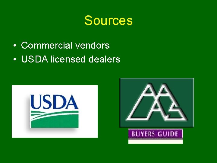 Sources • Commercial vendors • USDA licensed dealers 
