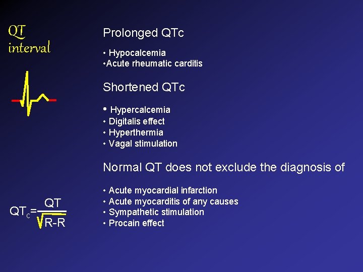 QT interval Prolonged QTc • Hypocalcemia • Acute rheumatic carditis Shortened QTc • Hypercalcemia QT interval Prolonged QTc • Hypocalcemia • Acute rheumatic carditis Shortened QTc • Hypercalcemia