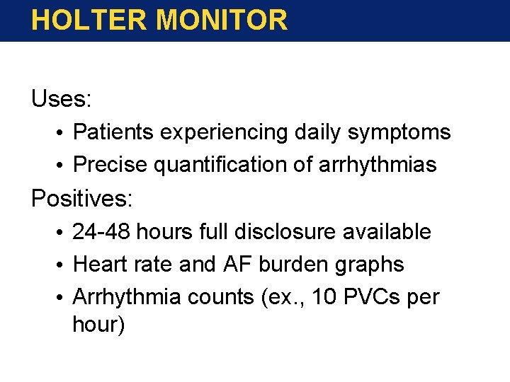 HOLTER MONITOR Uses: • Patients experiencing daily symptoms • Precise quantification of arrhythmias Positives: HOLTER MONITOR Uses: • Patients experiencing daily symptoms • Precise quantification of arrhythmias Positives: