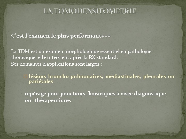  LA TOMODENSITOMETRIE C’est l’examen le plus performant+++ La TDM est un examen morphologique