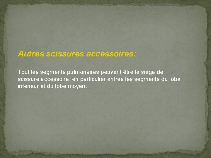 Autres scissures accessoires: Tout les segments pulmonaires peuvent être le siège de scissure accessoire,