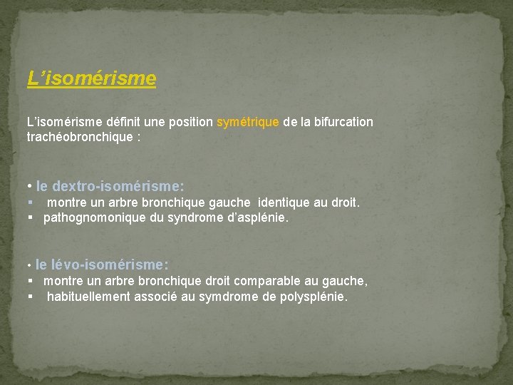 L’isomérisme définit une position symétrique de la bifurcation trachéobronchique : • le dextro-isomérisme: §