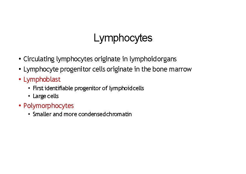 Lymphocytes • Circulating lymphocytes originate in lymphoid organs • Lymphocyte progenitor cells originate in