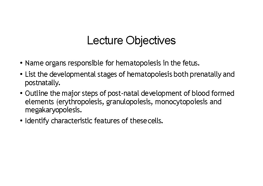 Lecture Objectives • Name organs responsible for hematopoiesis in the fetus. • List the