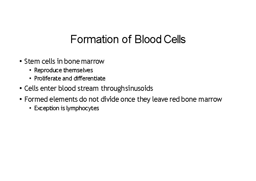 Formation of Blood Cells • Stem cells in bone marrow • Reproduce themselves •