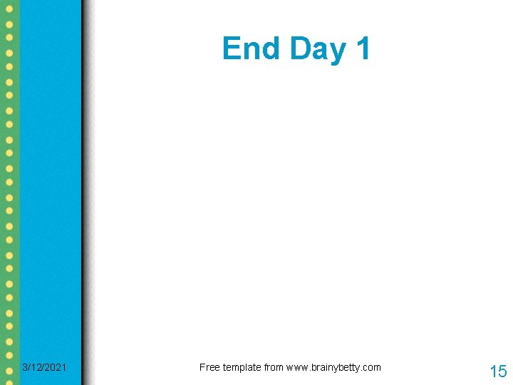 End Day 1 3/12/2021 Free template from www. brainybetty. com 15 End Day 1 3/12/2021 Free template from www. brainybetty. com 15