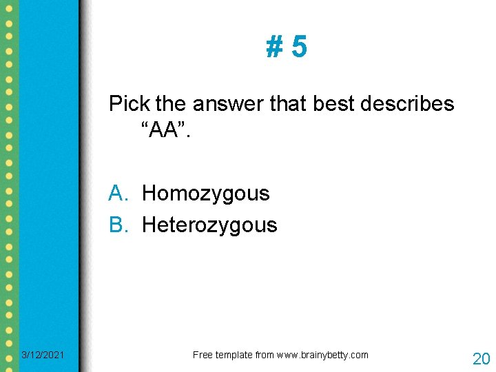 #5 Pick the answer that best describes “AA”. A. Homozygous B. Heterozygous 3/12/2021 Free #5 Pick the answer that best describes “AA”. A. Homozygous B. Heterozygous 3/12/2021 Free