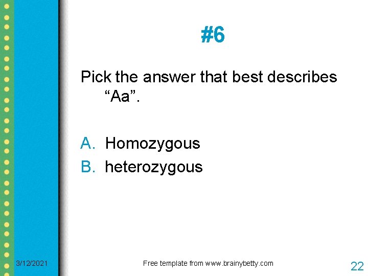 #6 Pick the answer that best describes “Aa”. A. Homozygous B. heterozygous 3/12/2021 Free #6 Pick the answer that best describes “Aa”. A. Homozygous B. heterozygous 3/12/2021 Free