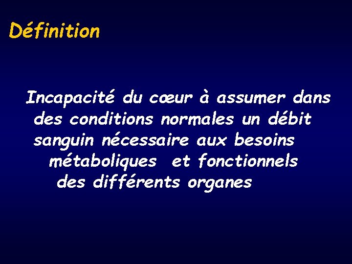 Définition Incapacité du cœur à assumer dans des conditions normales un débit sanguin nécessaire