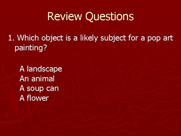 Review Questions 1. Which object is a likely subject for a pop art painting? Review Questions 1. Which object is a likely subject for a pop art painting?