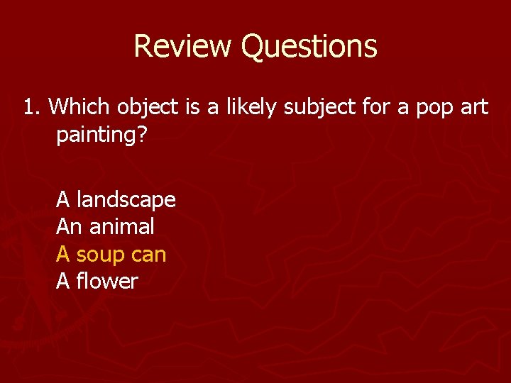 Review Questions 1. Which object is a likely subject for a pop art painting? Review Questions 1. Which object is a likely subject for a pop art painting?