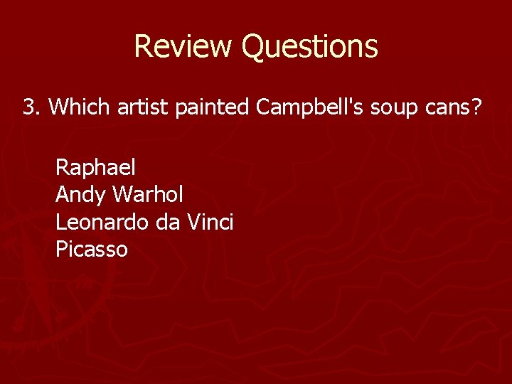 Review Questions 3. Which artist painted Campbell's soup cans? Raphael Andy Warhol Leonardo da Review Questions 3. Which artist painted Campbell's soup cans? Raphael Andy Warhol Leonardo da