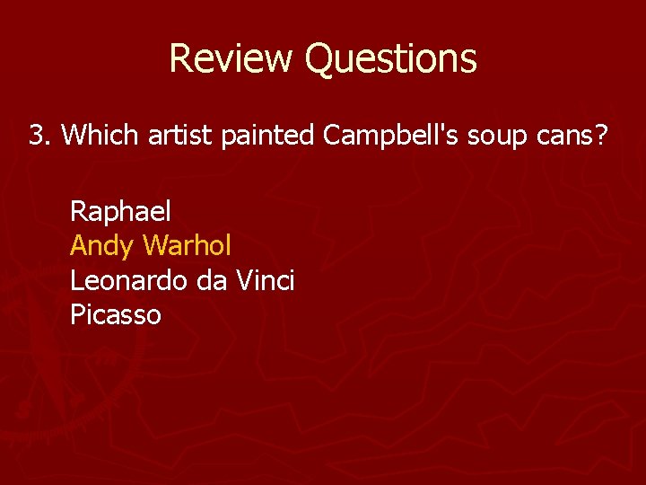 Review Questions 3. Which artist painted Campbell's soup cans? Raphael Andy Warhol Leonardo da Review Questions 3. Which artist painted Campbell's soup cans? Raphael Andy Warhol Leonardo da