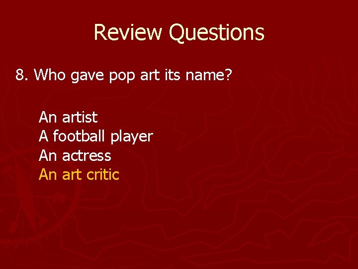 Review Questions 8. Who gave pop art its name? An artist A football player Review Questions 8. Who gave pop art its name? An artist A football player